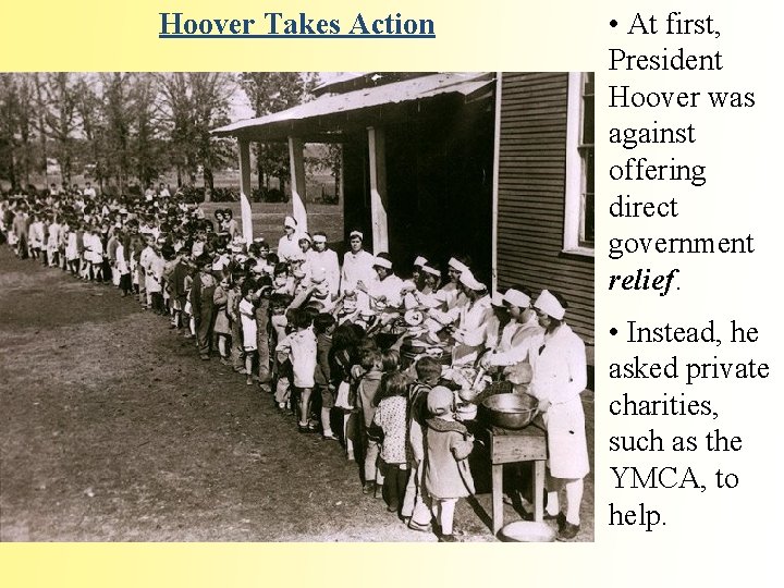 Hoover Takes Action • At first, President Hoover was against offering direct government relief.