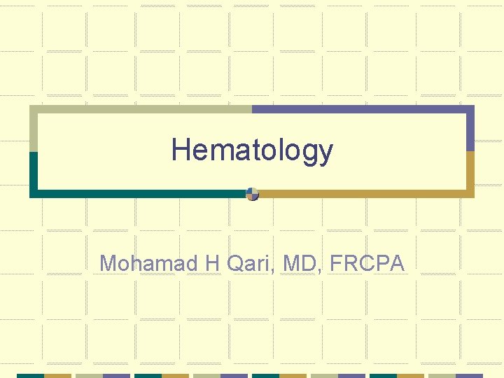 Hematology Mohamad H Qari, MD, FRCPA 