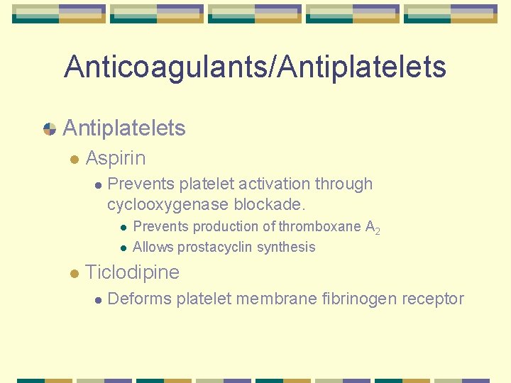 Anticoagulants/Antiplatelets l Aspirin l Prevents platelet activation through cyclooxygenase blockade. l l l Prevents