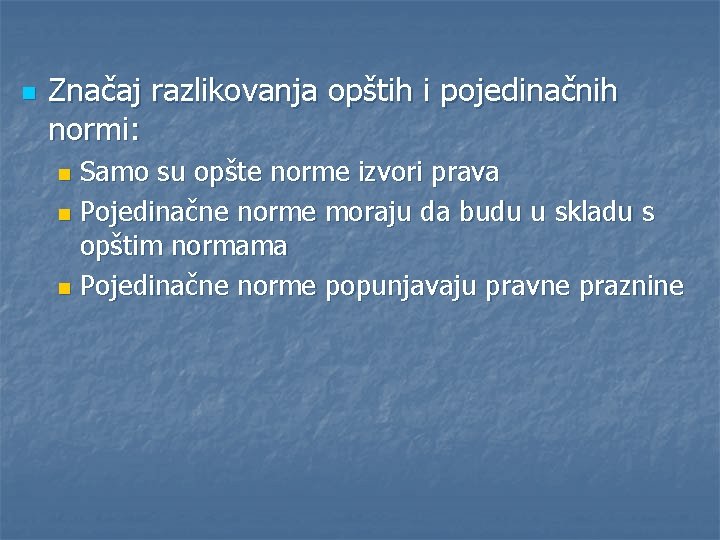 n Značaj razlikovanja opštih i pojedinačnih normi: Samo su opšte norme izvori prava n