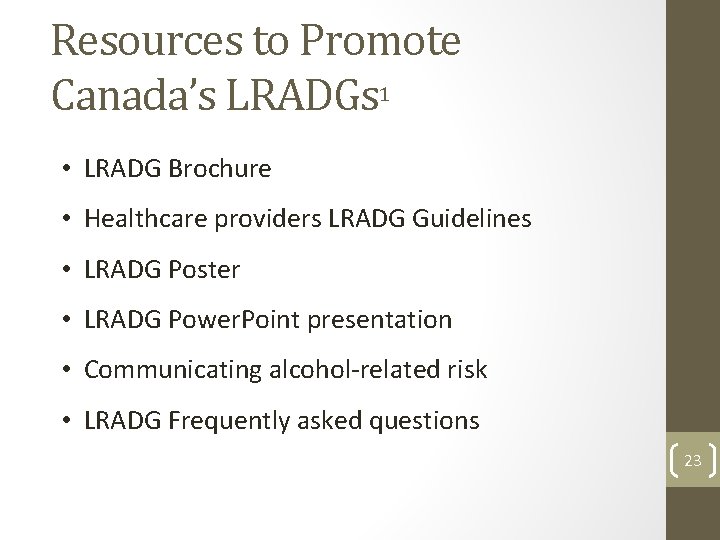 Resources to Promote Canada’s LRADGs 1 • LRADG Brochure • Healthcare providers LRADG Guidelines