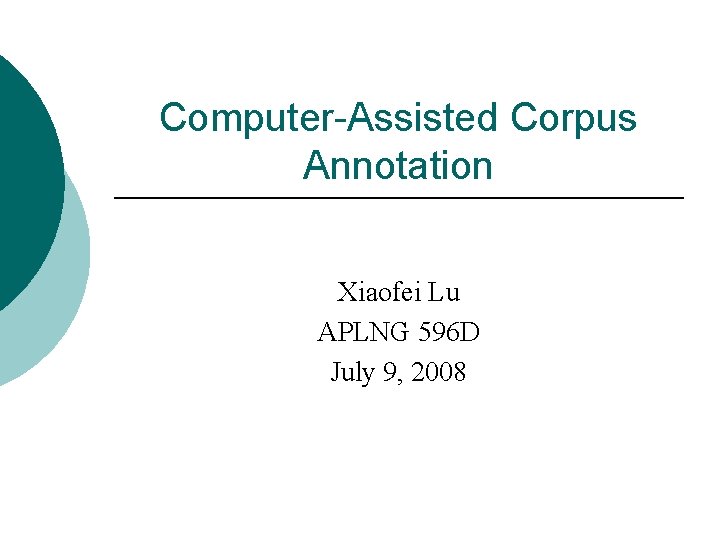 Computer-Assisted Corpus Annotation Xiaofei Lu APLNG 596 D July 9, 2008 