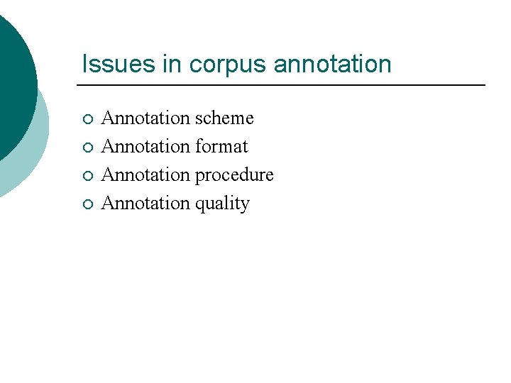 Issues in corpus annotation ¡ ¡ Annotation scheme Annotation format Annotation procedure Annotation quality