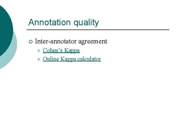 Annotation quality ¡ Inter-annotator agreement l l Cohen’s Kappa Online Kappa calculator 