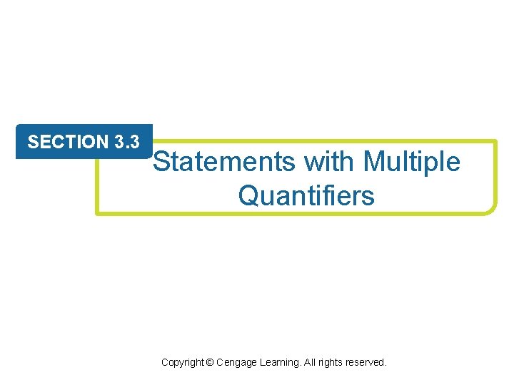 SECTION 3. 3 Statements with Multiple Quantifiers Copyright © Cengage Learning. All rights reserved. SECTION 3. 3 Statements with Multiple Quantifiers Copyright © Cengage Learning. All rights reserved.