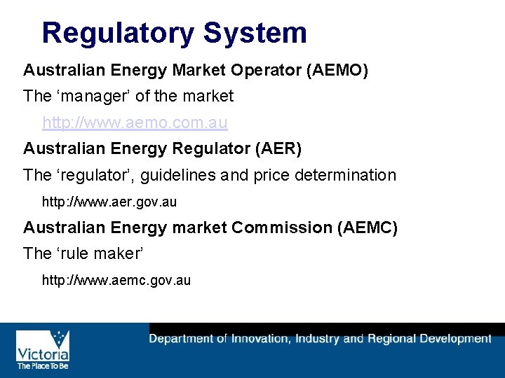 Regulatory System Australian Energy Market Operator (AEMO) The ‘manager’ of the market http: //www.