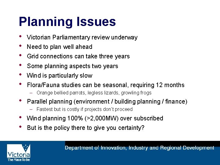 Planning Issues • • • Victorian Parliamentary review underway Need to plan well ahead