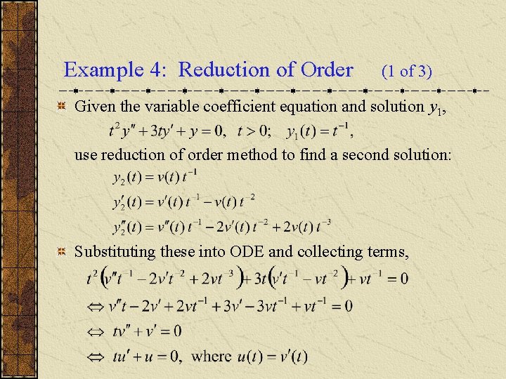 Example 4: Reduction of Order (1 of 3) Given the variable coefficient equation and Example 4: Reduction of Order (1 of 3) Given the variable coefficient equation and