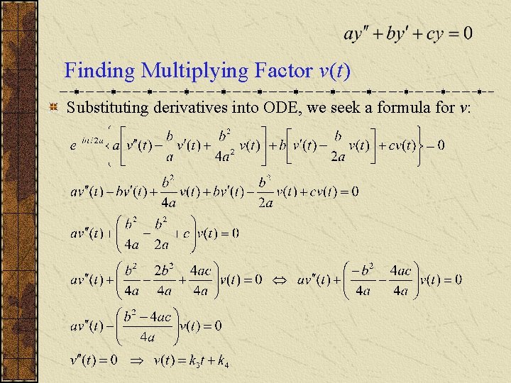 Finding Multiplying Factor v(t) Substituting derivatives into ODE, we seek a formula for v: