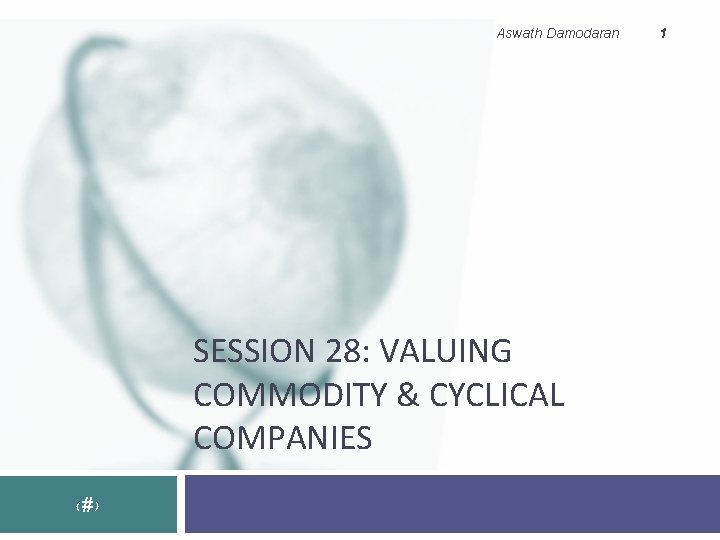 Aswath Damodaran SESSION 28: VALUING COMMODITY & CYCLICAL COMPANIES ‹#› 1 