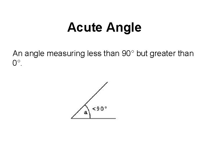 Acute Angle An angle measuring less than 90° but greater than 0°. 