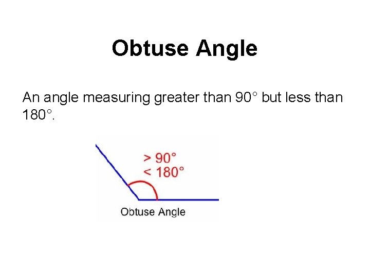 Obtuse Angle An angle measuring greater than 90° but less than 180°. 