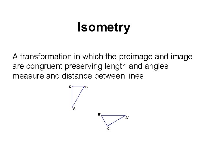 Isometry A transformation in which the preimage and image are congruent preserving length and