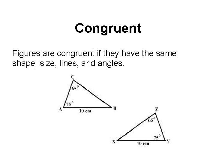 Congruent Figures are congruent if they have the same shape, size, lines, and angles.