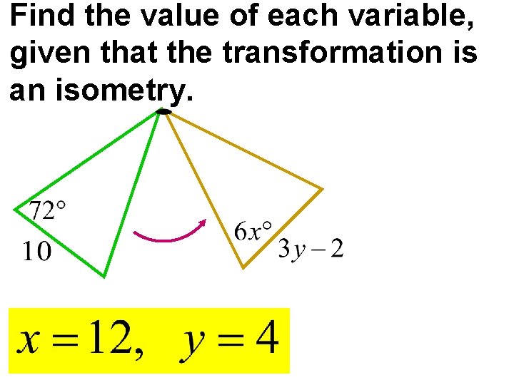 Find the value of each variable, given that the transformation is an isometry. 