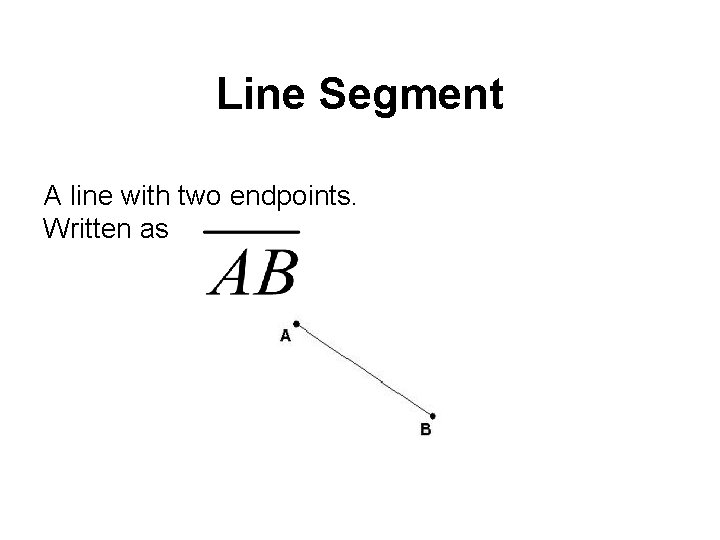 Line Segment A line with two endpoints. Written as 
