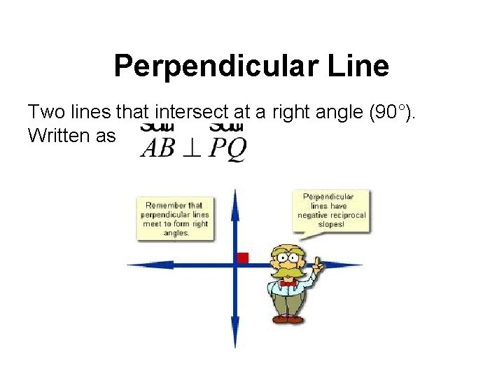 Perpendicular Line Two lines that intersect at a right angle (90°). Written as 