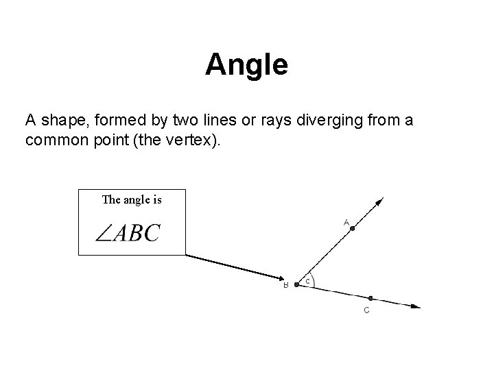 Angle A shape, formed by two lines or rays diverging from a common point