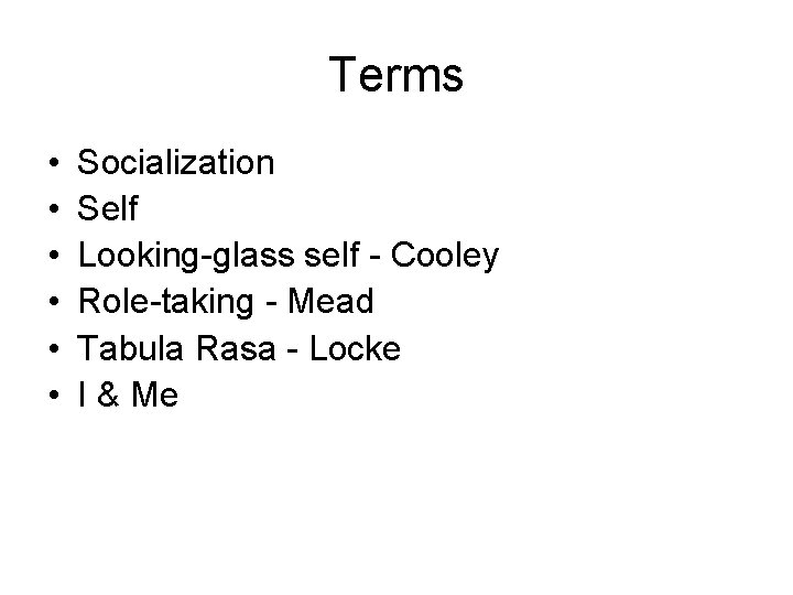 Terms • • • Socialization Self Looking-glass self - Cooley Role-taking - Mead Tabula