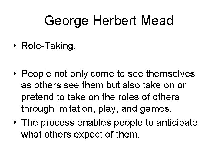 George Herbert Mead • Role-Taking. • People not only come to see themselves as