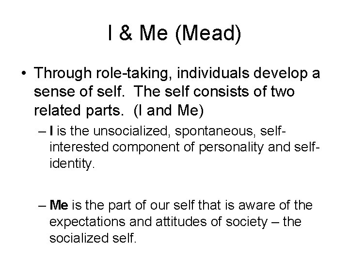 I & Me (Mead) • Through role-taking, individuals develop a sense of self. The