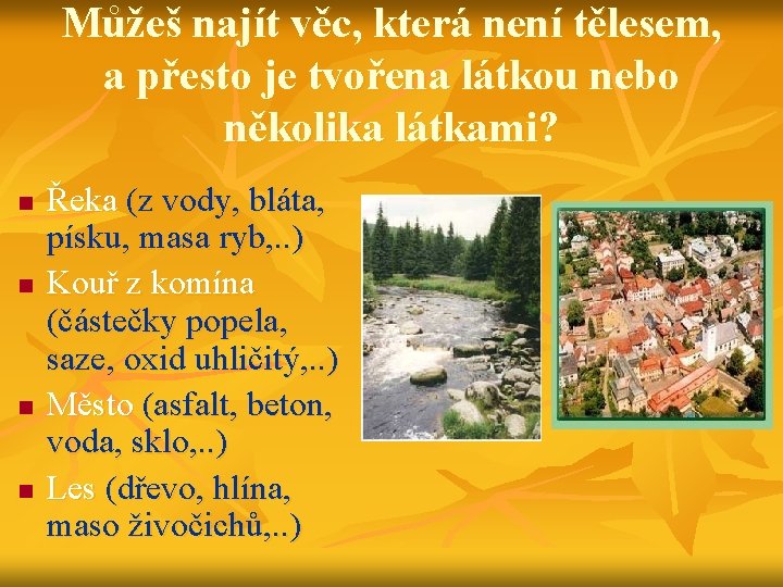 Můžeš najít věc, která není tělesem, a přesto je tvořena látkou nebo několika látkami?