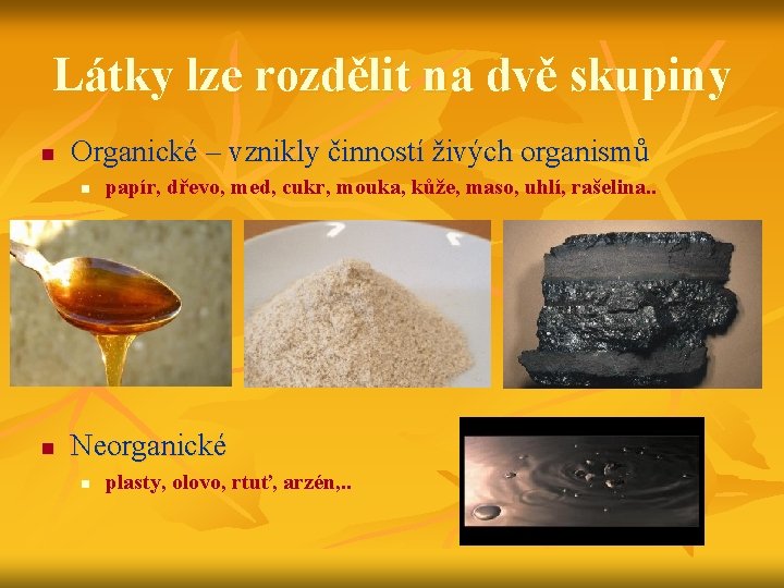 Látky lze rozdělit na dvě skupiny n Organické – vznikly činností živých organismů n