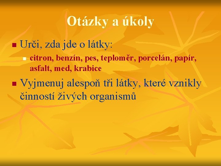 Otázky a úkoly n Urči, zda jde o látky: n n citron, benzín, pes,