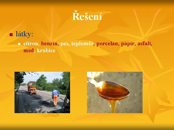 Řešení n látky: n citron, benzín, pes, teploměr, porcelán, papír, asfalt, med, krabice 