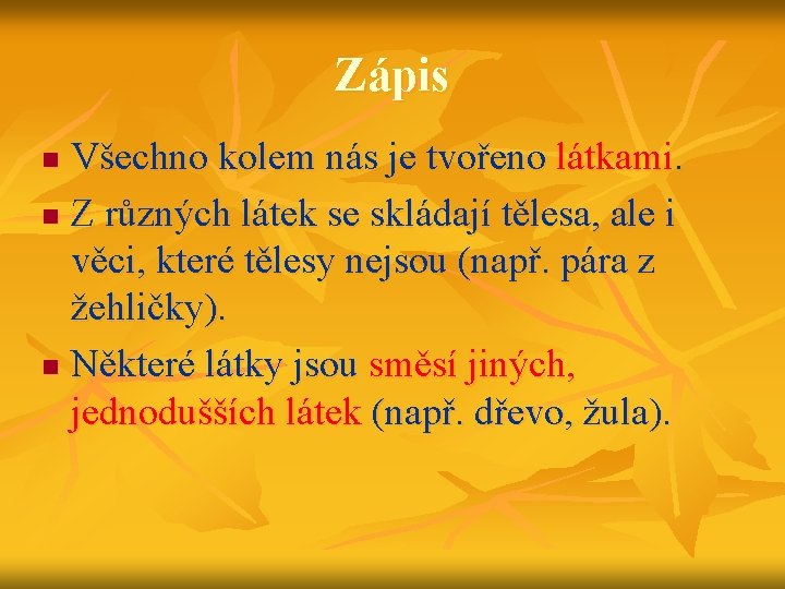 Zápis Všechno kolem nás je tvořeno látkami. n Z různých látek se skládají tělesa,