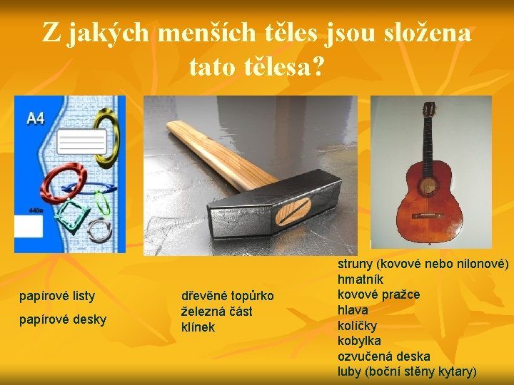 Z jakých menších těles jsou složena tato tělesa? papírové listy papírové desky dřevěné topůrko
