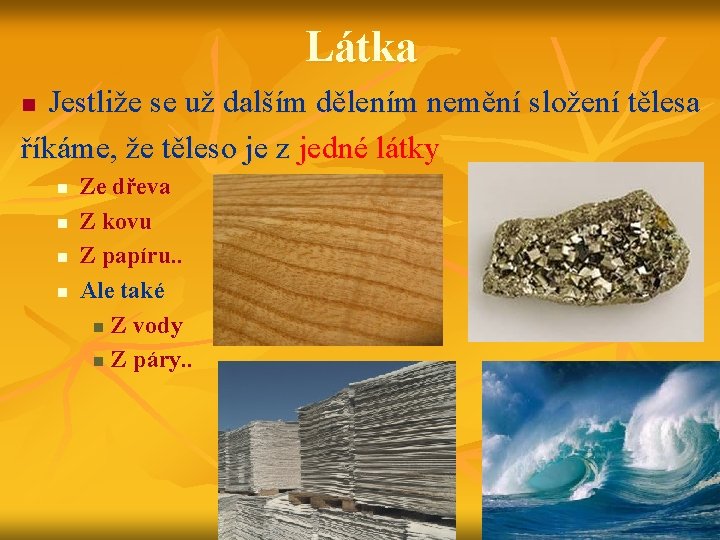 Látka Jestliže se už dalším dělením nemění složení tělesa říkáme, že těleso je z