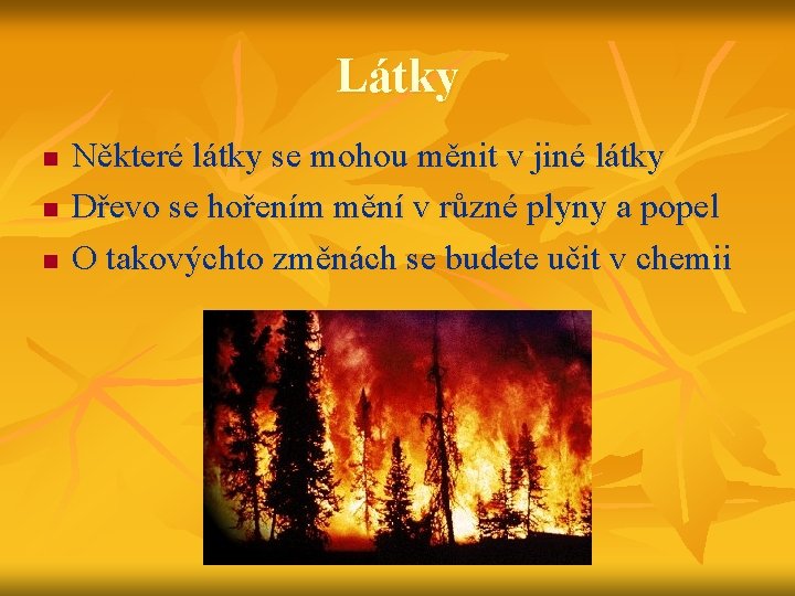 Látky n n n Některé látky se mohou měnit v jiné látky Dřevo se