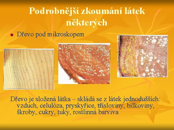 Podrobnější zkoumání látek některých n Dřevo pod mikroskopem Dřevo je složená látka – skládá
