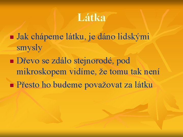 Látka Jak chápeme látku, je dáno lidskými smysly n Dřevo se zdálo stejnorodé, pod