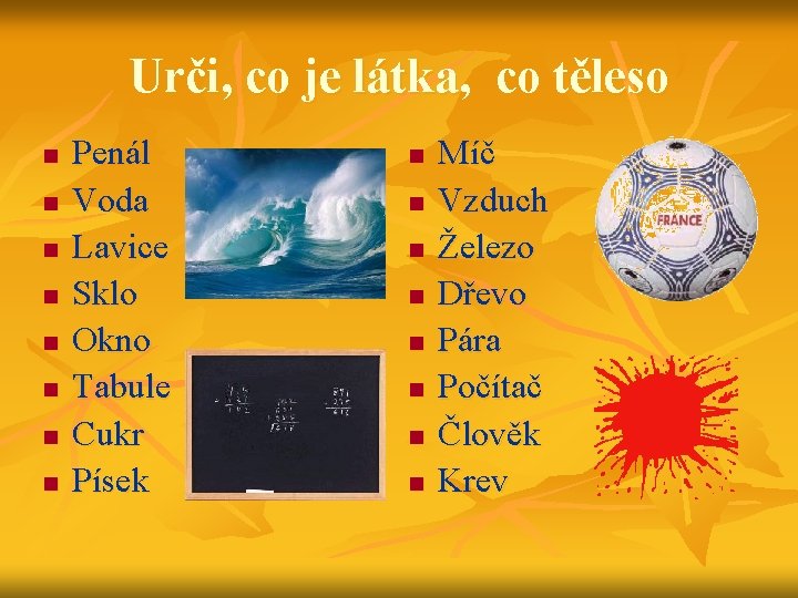 Urči, co je látka, co těleso n n n n Penál Voda Lavice Sklo