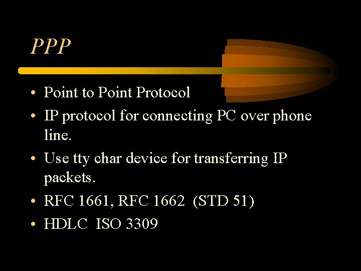 PPP • Point to Point Protocol • IP protocol for connecting PC over phone PPP • Point to Point Protocol • IP protocol for connecting PC over phone
