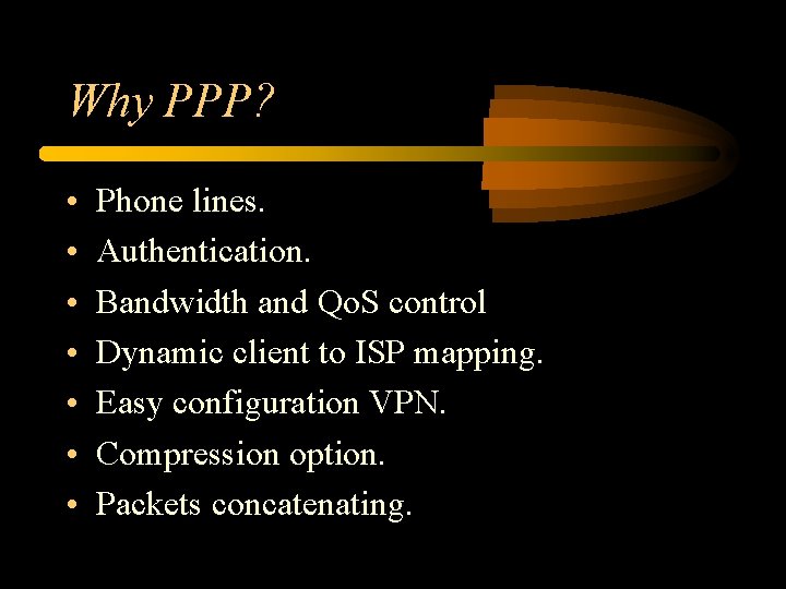 Why PPP? • • Phone lines. Authentication. Bandwidth and Qo. S control Dynamic client Why PPP? • • Phone lines. Authentication. Bandwidth and Qo. S control Dynamic client