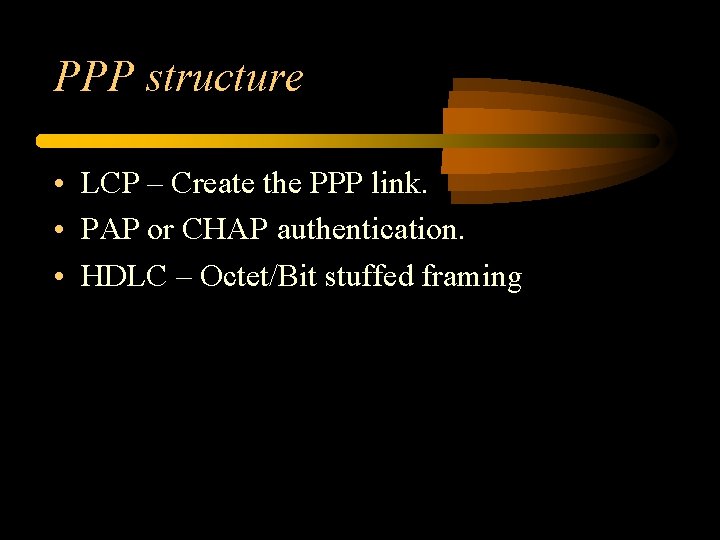 PPP structure • LCP – Create the PPP link. • PAP or CHAP authentication. PPP structure • LCP – Create the PPP link. • PAP or CHAP authentication.