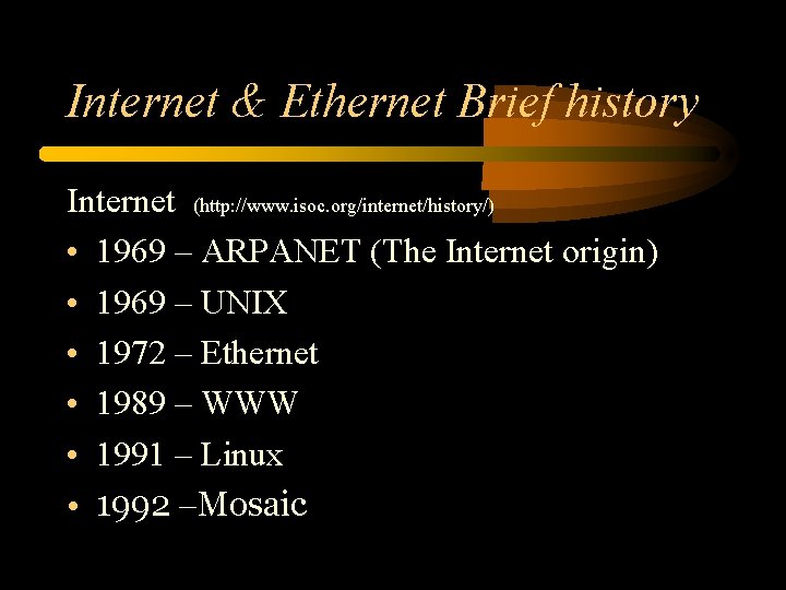 Internet & Ethernet Brief history Internet (http: //www. isoc. org/internet/history/) • 1969 – ARPANET Internet & Ethernet Brief history Internet (http: //www. isoc. org/internet/history/) • 1969 – ARPANET