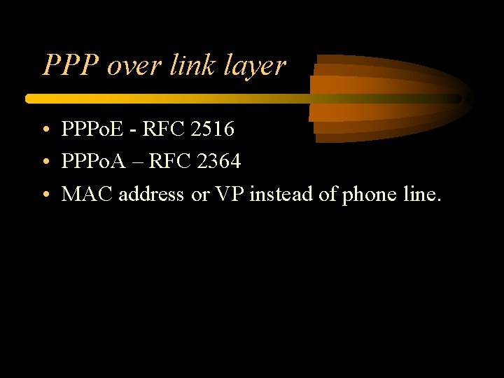 PPP over link layer • PPPo. E - RFC 2516 • PPPo. A – PPP over link layer • PPPo. E - RFC 2516 • PPPo. A –