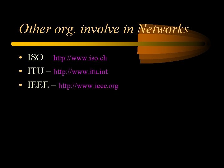 Other org. involve in Networks • ISO – http: //www. iso. ch • ITU Other org. involve in Networks • ISO – http: //www. iso. ch • ITU