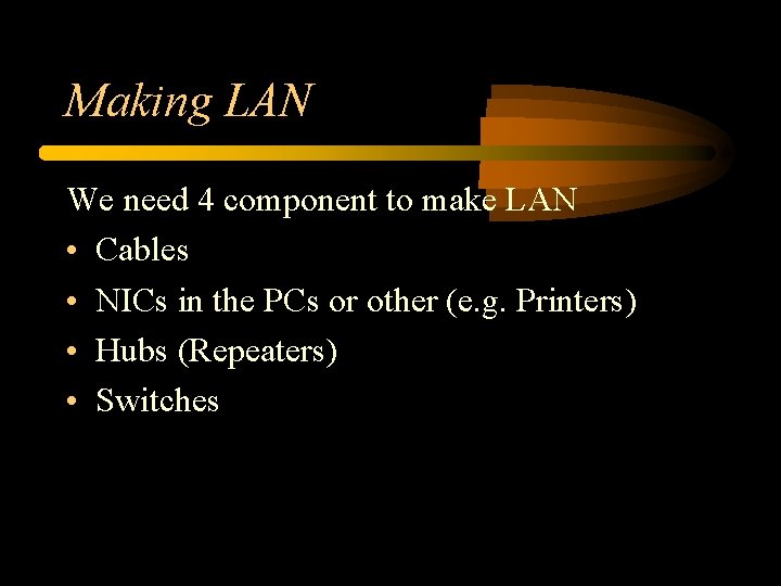 Making LAN We need 4 component to make LAN • Cables • NICs in Making LAN We need 4 component to make LAN • Cables • NICs in