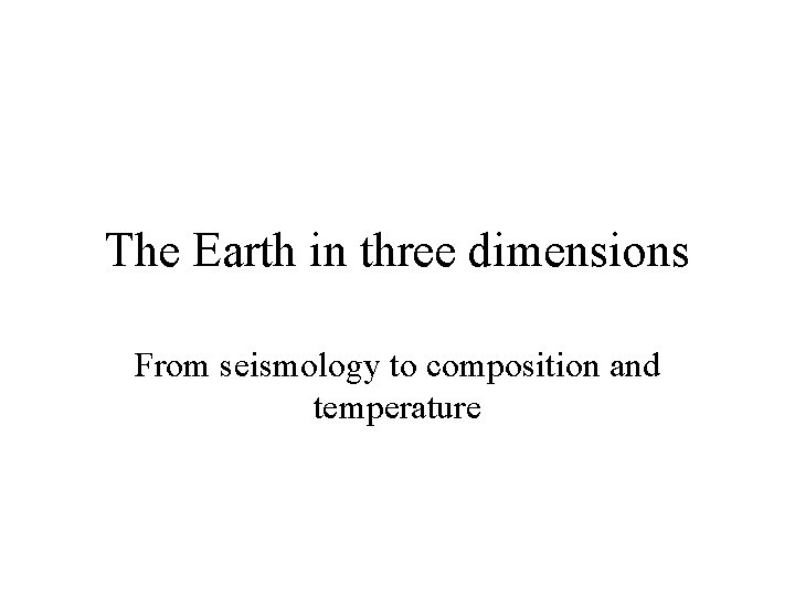 The Earth in three dimensions From seismology to composition and temperature 