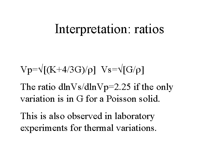 Interpretation: ratios Vp= [(K+4/3 G)/r] Vs= [G/r] The ratio dln. Vs/dln. Vp=2. 25 if