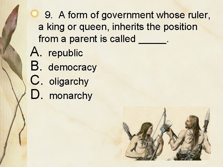 9. A form of government whose ruler, a king or queen, inherits the position