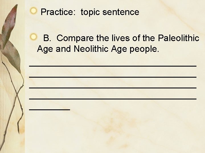 Practice: topic sentence B. Compare the lives of the Paleolithic Age and Neolithic Age