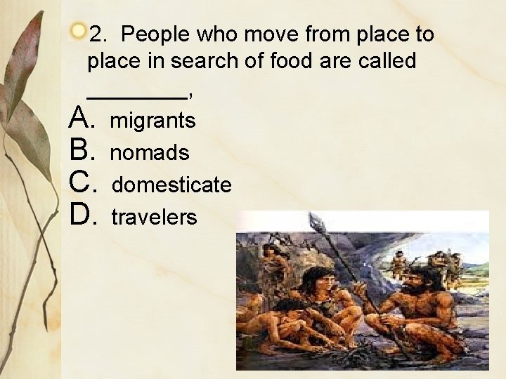 2. People who move from place to place in search of food are called