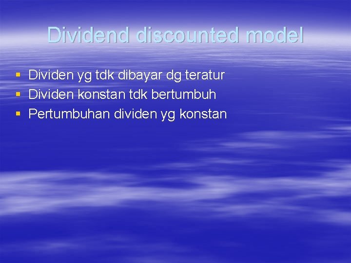 Dividend discounted model § § § Dividen yg tdk dibayar dg teratur Dividen konstan