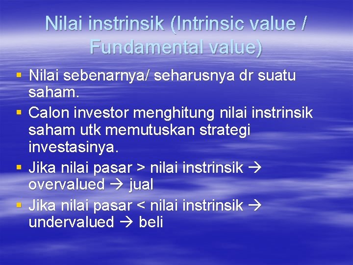 Nilai instrinsik (Intrinsic value / Fundamental value) § Nilai sebenarnya/ seharusnya dr suatu saham.